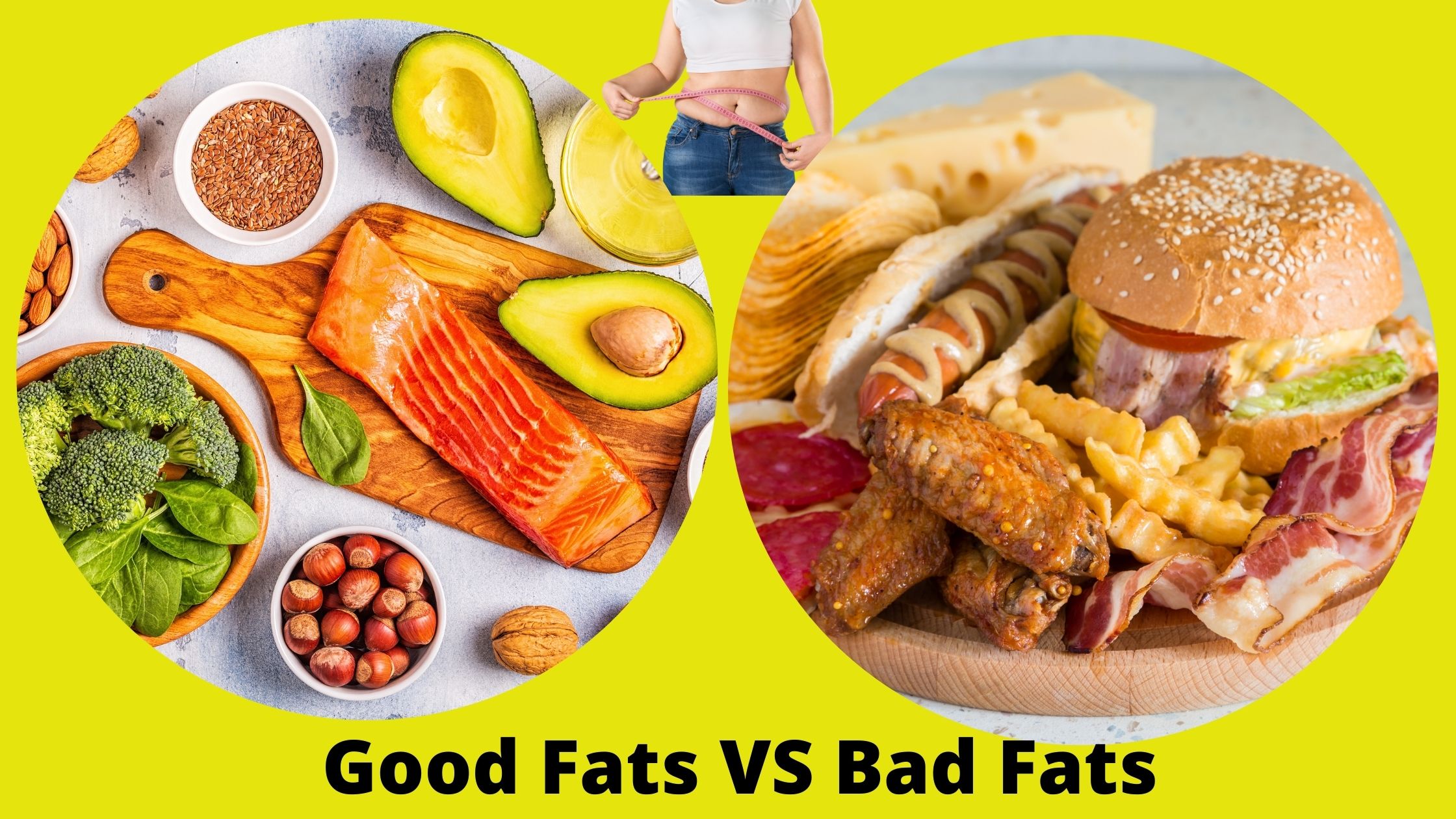 Good Fats VS Bad Fats: Which fats is necessary for us.