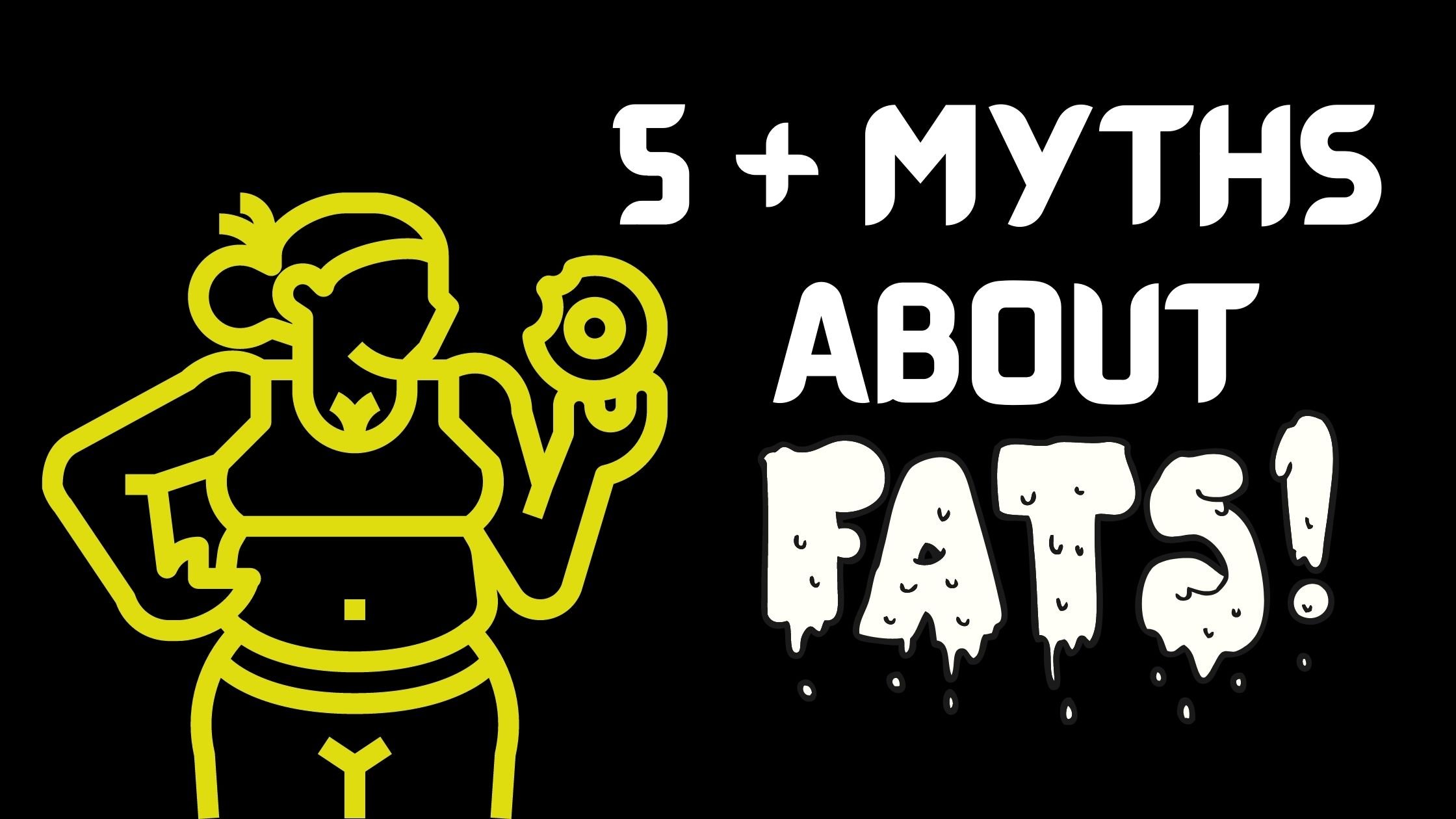 5 + Myths About Fats: You Must Be Knows If You Are In Fitness World.